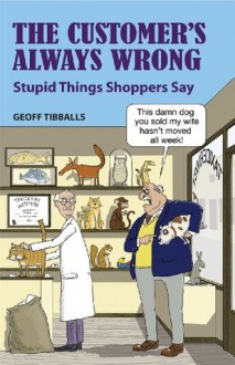 The Customer's Always Wrong - Geoff Tibballs