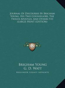 Journal of Discourses by Brigham Young V11, His Two Counsellors, the Twelve Apostles, and Others V11 - Brigham Young, G.D. Watt, E. L. Sloan