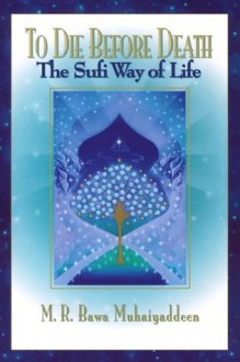 To Die Before Death: The Sufi Way of Life - M.R. Bawa Muhaiyaddeen