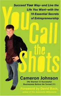 You Call the Shots: Succeed Your Way-- And Live the Life You Want-- With the 19 Essential Secrets of Entrepreneurship - Cameron Johnson, John David Mann, David Bach