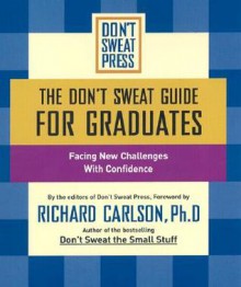 The Don't Sweat Guide for Graduates: Facing New Challenges With Confidence - Richard Carlson