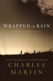 Wrapped in Rain: A Novel of Coming Home - Charles Martin