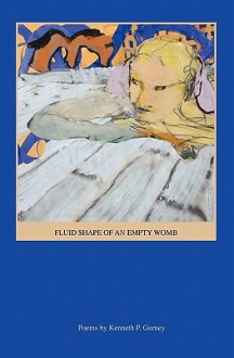 Fluid Shape of an Empty Womb - Kenneth P. Gurney