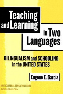 Teaching and Learning in Two Languages: Bilingualism & Schooling in the United States - Eugene E. Garcia