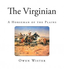 The Virginian: A Horseman of the Plains (Western Cowboy Classics) - Owen Wister