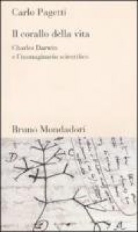 Il corallo della vita. Charles Darwin e l'immaginario scientifico - Carlo Pagetti