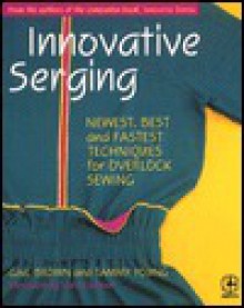 Innovative Serging: The Newest, Best, and Fastest Techniques for Overlock Sewing - Gail Brown, Tammy Young