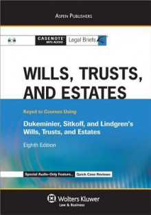 Casenote Legal Briefs: Wills, Trusts & Estates Keyed to Dukeminier, Sitkoff and Lindgren's Will's Trusts and Estates, 8th Ed. - Casenote Legal Briefs