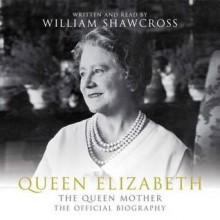 Queen Elizabeth The Queen Mother: The Official Biography - William Shawcross