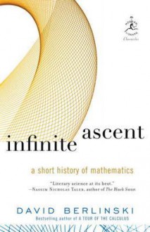 Infinite Ascent: A Short History of Mathematics - David Berlinski