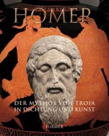 Homer: Der Mythos von Troia in Dichtung und Kunst - Joachim Latacz