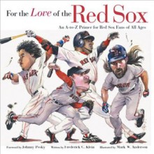 For the Love of the Red Sox: An A-to-Z Primer for Red Sox Fans of All Ages - Mark Anderson, Frederick C. Klein, Johnny Pesky