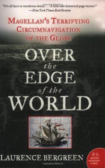 Over the Edge of the World: Magellan's Terrifying Circumnavigation of the Globe (P.S.) - Laurence Bergreen