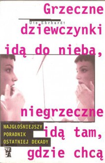 Grzeczne dziewczynki idą do nieba, niegrzeczne idą tam, gdzie chcą - Ute Ehrhardt