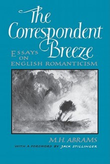 The Correspondent Breeze: Essays on English Romanticism - M.H. Abrams, Jack Stillinger