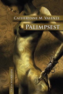 Palimpsest - Catherynne M. Valente, Wojciech Szypuła