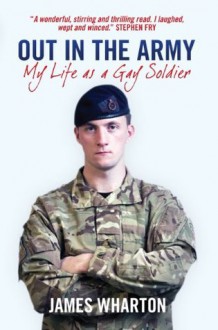 Out In The Army: My Life As A Gay Soldier - James Wharton