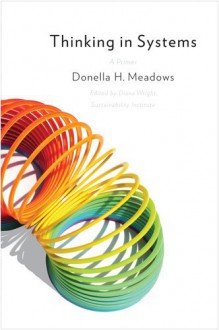 Thinking in Systems: A Primer - Donella H. Meadows