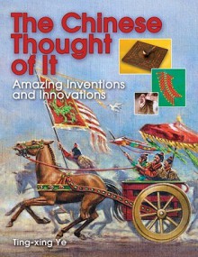 The Chinese Thought of It: Amazing Inventions and Innovations - Ting-xing Ye