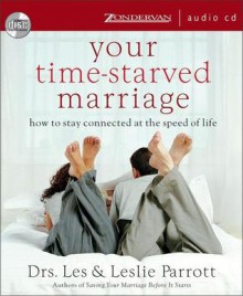 Your Time-Starved Marriage: How to Stay Connected at the Speed of Life - Les Parrott III