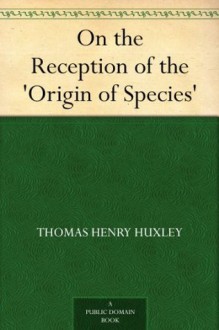 On the Reception of the 'Origin of Species' - Thomas Henry Huxley