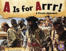 A Is for Arrr!: A Pirate Alphabet (Alphabet Fun) - Laura Purdie Salas