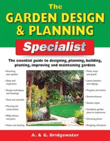 The Garden Design & Planning Specialist: The Essential Guide to Designing, Planning, Building, Planting, Improving and Maintaining Gardens - Alan Bridgewater, Gill Bridgewater