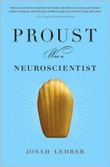 Proust Was a Neuroscientist - Jonah Lehrer