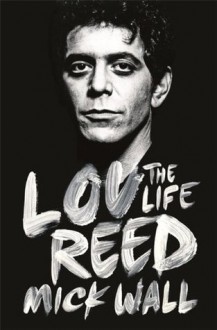 Lou Reed: The Life - Mick Wall