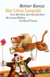 Der Löwe Leopold: Fast Märchen, fast Geschichten - Reiner Kunze