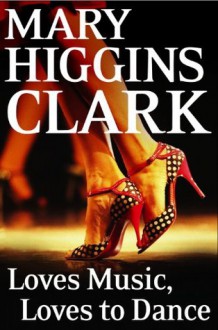 Loves Music, Loves To Dance - Mary Higgins Clark