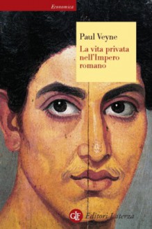 La vita privata nell'Impero romano - Paul Veyne, Maria Garin