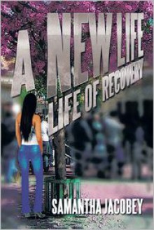 A New Life: Life of Recovery - Samantha Jacobey