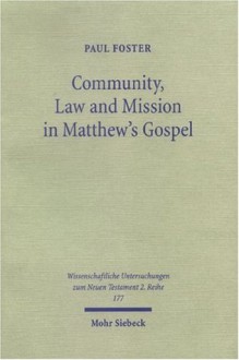 Community, Law and Mission in Matthew's Gospel (Wissenschaftliche Untersuchungen Zum Neuen Testament) - Paul Foster