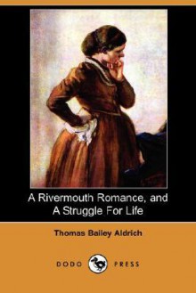 A Rivermouth Romance, and a Struggle for Life (Dodo Press) - Thomas Bailey Aldrich