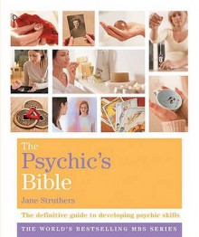 The Psychic's Bible: The Definitive Guide To Developing Your Psychic Skills (Godsfield Bible) - Jane Struthers