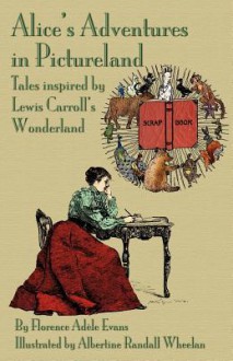 Alice's Adventures in Pictureland: A Tale Inspired by Lewis Carroll's Wonderland - Florence Adèle Evans, Michael Everson, Albertine Randall Wheelan