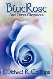 Bluerose and Other Chapbooks - Michael R. Collings