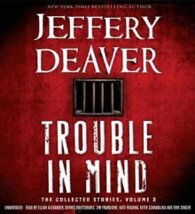 Trouble in Mind: The Collected Stories, Volume 3 - Jeffery Deaver