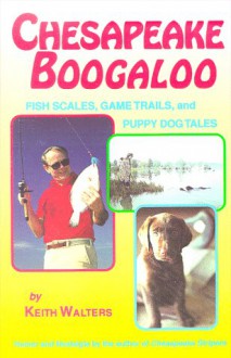 Chesapeake Boogaloo: Fish Scales, Game Trails, and Puppy Dog Tales - Keith Walters