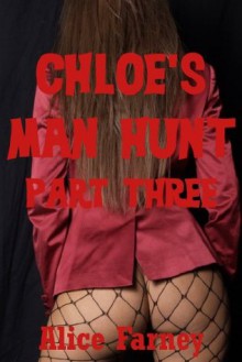 Chloe's Man Hunt Part Three: A BDSM Erotica Story (Chloe's Man Hunt) - Alice Farney