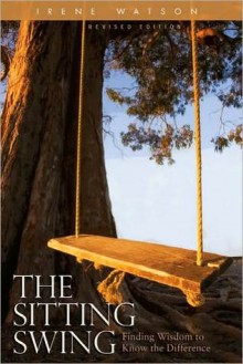 The Sitting Swing: Finding Wisdom to Know the Difference - Irene Watson