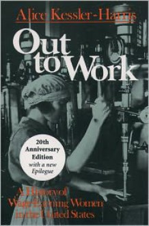 Out to Work: A History of Wage-Earning Women in the United States, 20th Anniversary Edition - Alice Kessler-Harris