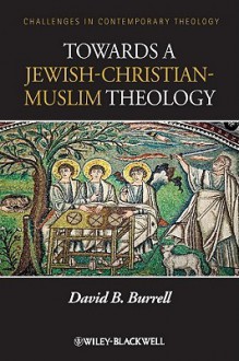 Towards a Jewish-Christian-Muslim Theology - David B. Burrell