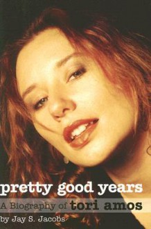 Pretty Good Years: A Biography of Tori Amos - Jay S. Jacobs