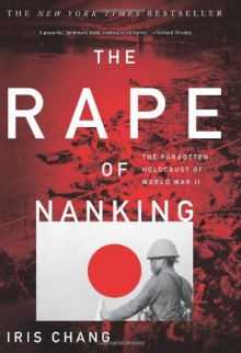 The Rape Of Nanking: The Forgotten Holocaust Of World War II - Iris Chang