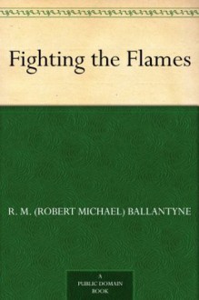 Fighting the Flames - R.M. Ballantyne