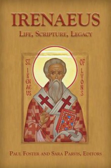 Irenaeus: Life, Scripture, Legacy - Sara Parvis, Paul Foster