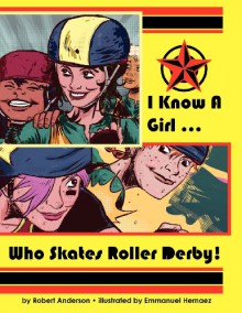 I Know a Girl ... Who Skates Roller Derby! - Robert Anderson, Emmanuel Hernaez