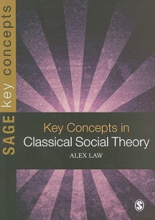 Key Concepts in Classical Social Theory - Alex Law